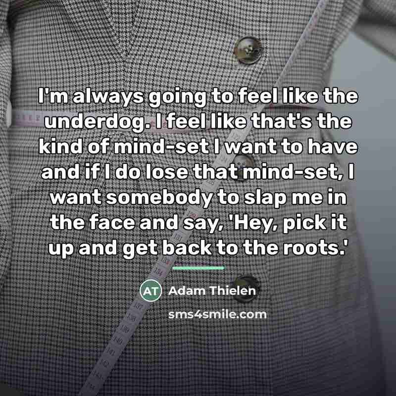 “I'm always going to feel like the underdog. I feel…” quote by Adam Thielen