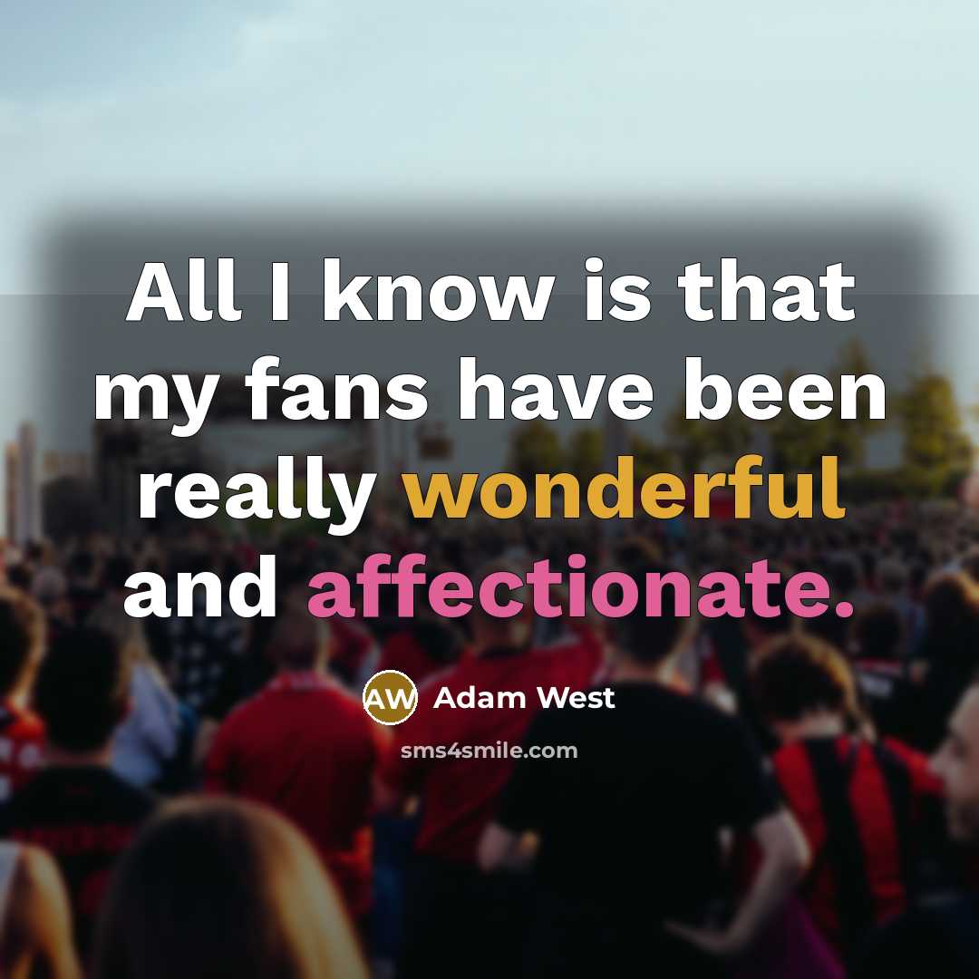“All I know is that my fans have been really wonderful and affectionate.” quote by Adam West