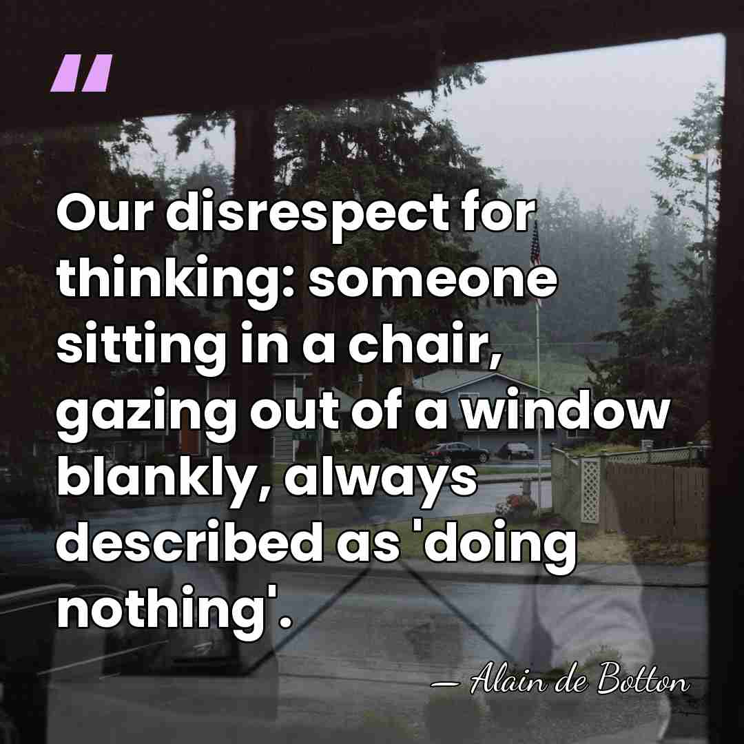 Our disrespect for thinking: someone sitting in a chair, gazing out of&hellip; - Alain de Botton