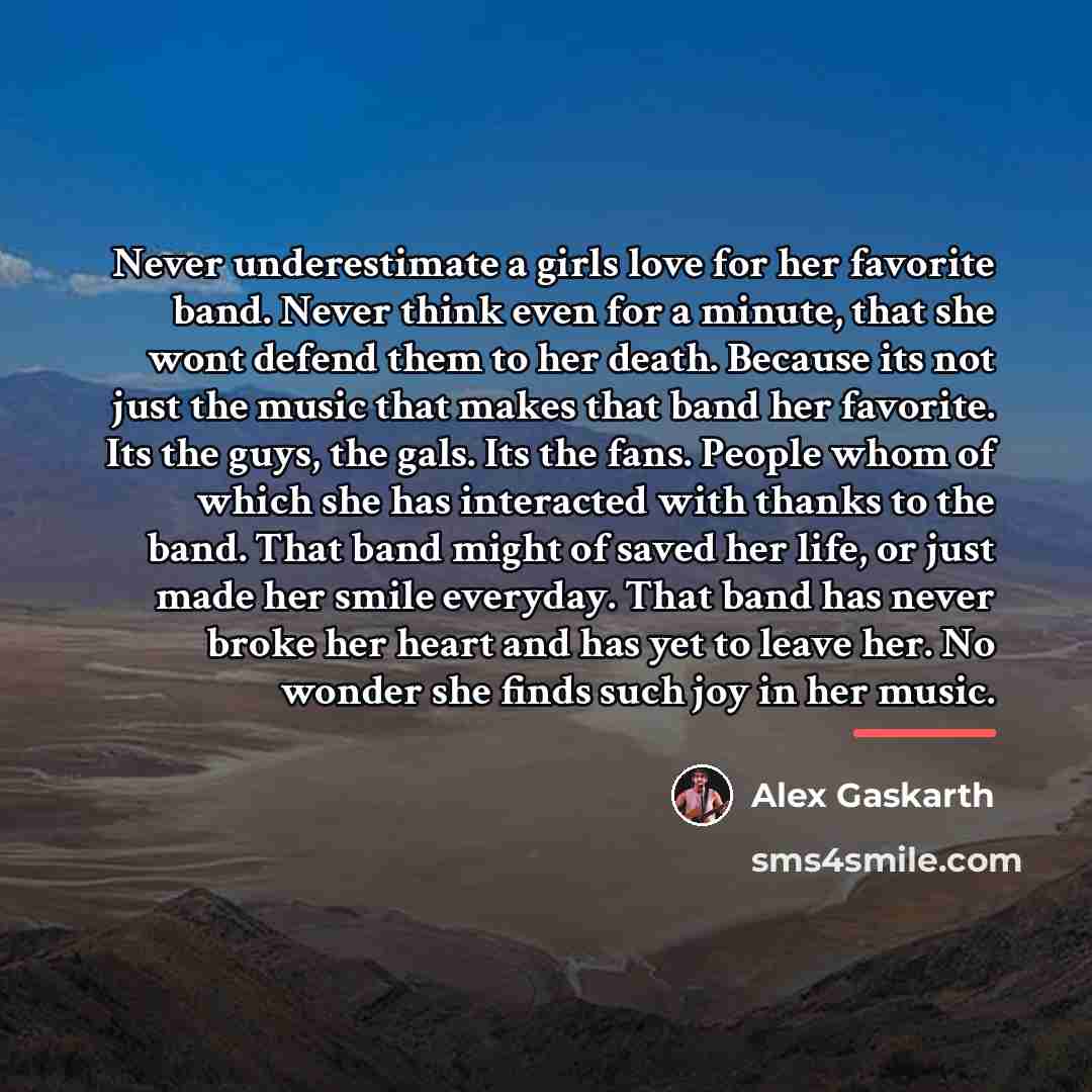 “Never underestimate a girls love for her favorite band. Never…” quote by Alex Gaskarth