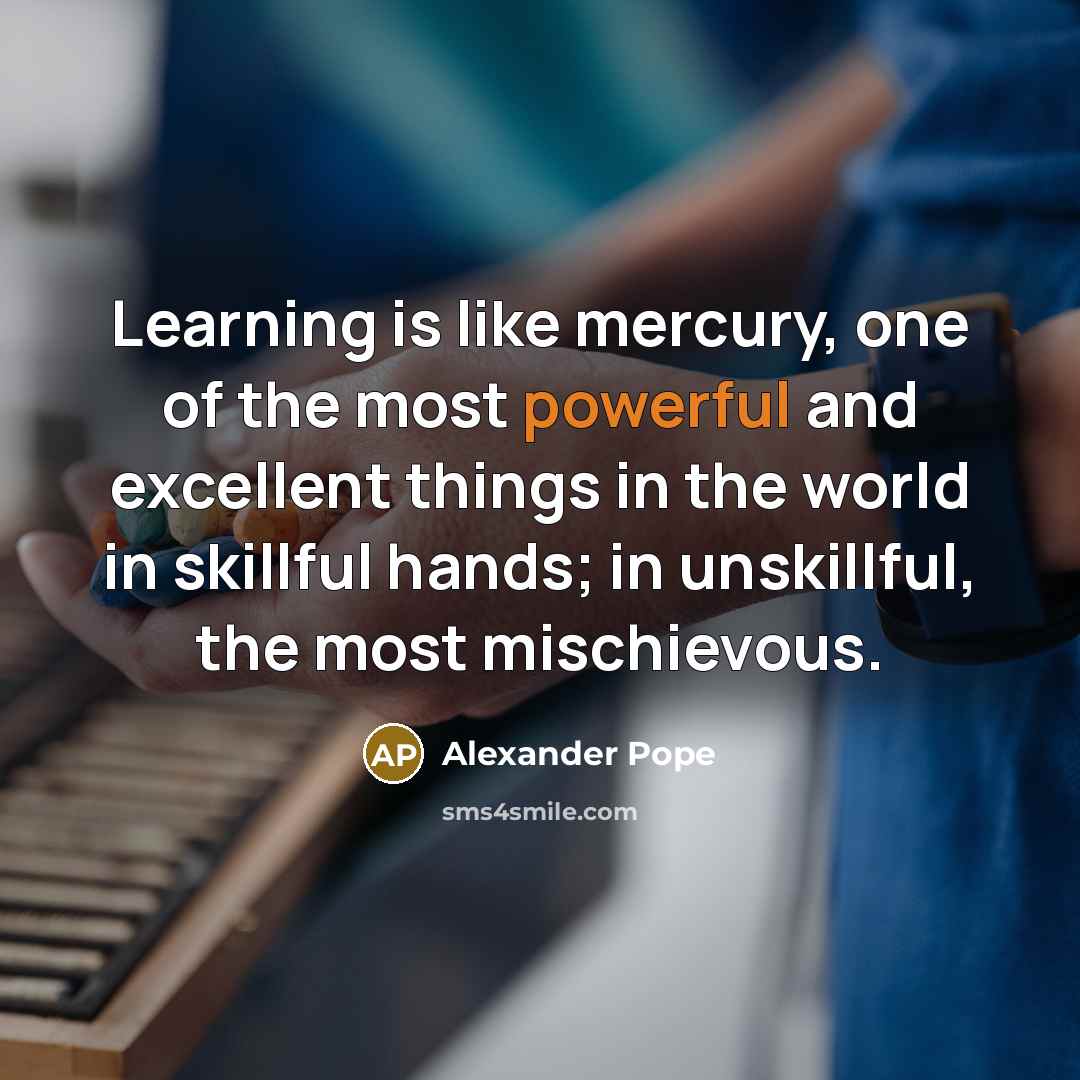 “Learning is like mercury, one of the most powerful and…” quote by Alexander Pope