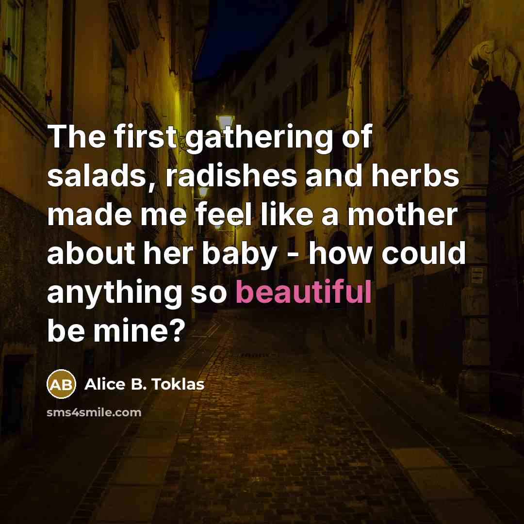 “The first gathering of salads, radishes and herbs made me…” quote by Alice B. Toklas