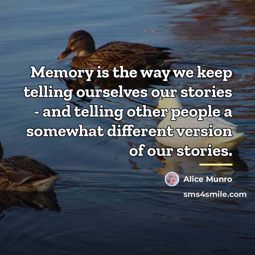 “Memory is the way we keep telling ourselves our stories…” quote by Alice Munro