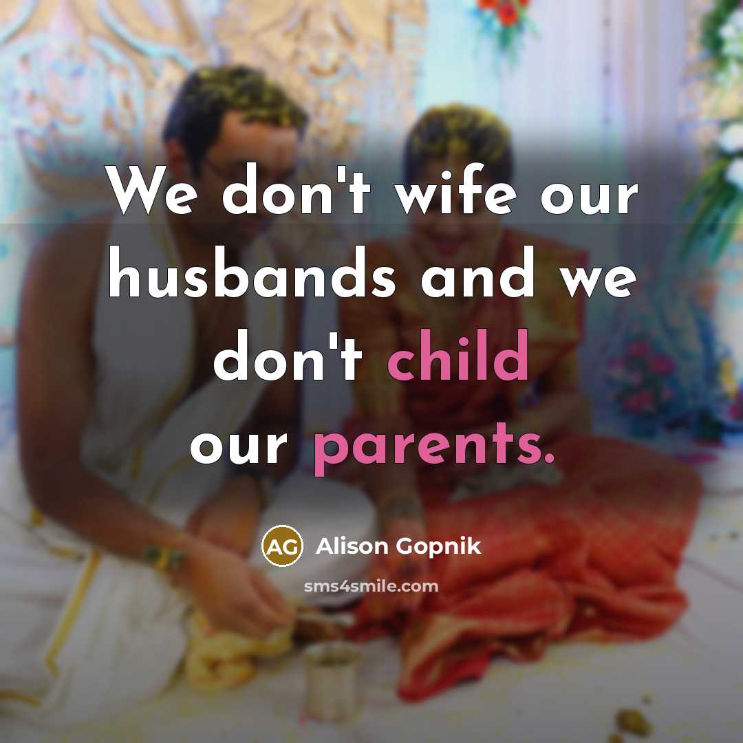 “We don't wife our husbands and we don't child our…” quote by Alison Gopnik