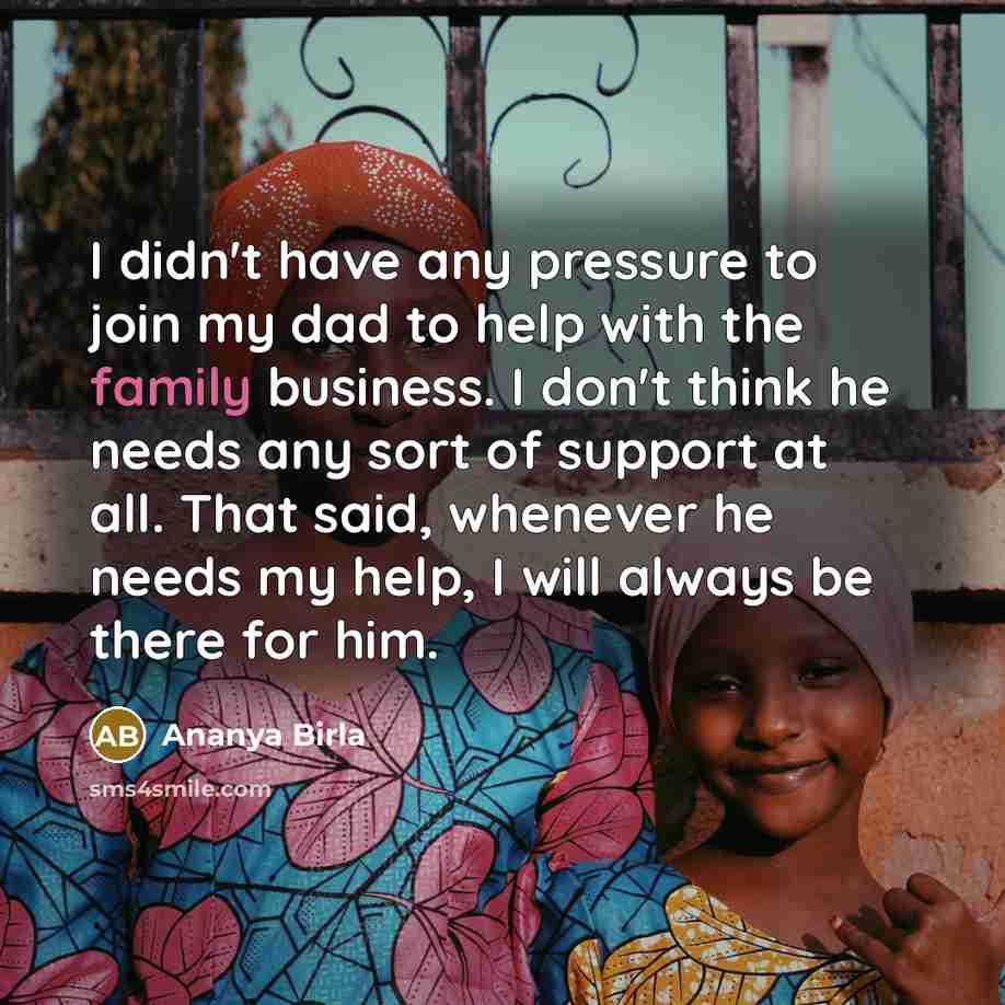 “I didn't have any pressure to join my dad to…” quote by Ananya Birla
