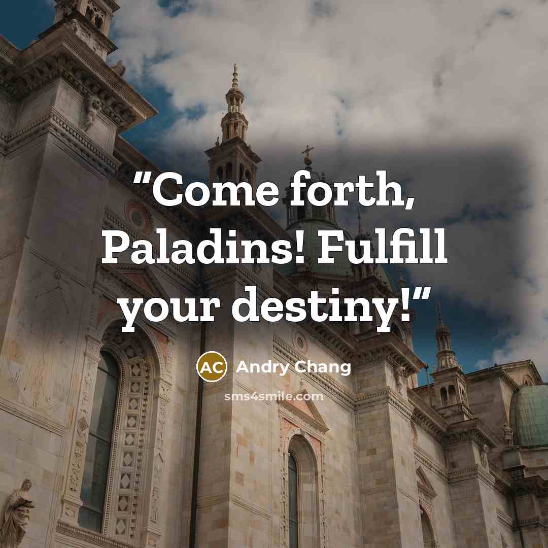 “Come forth, Paladins! Fulfill your destiny!” quote by Andry Chang