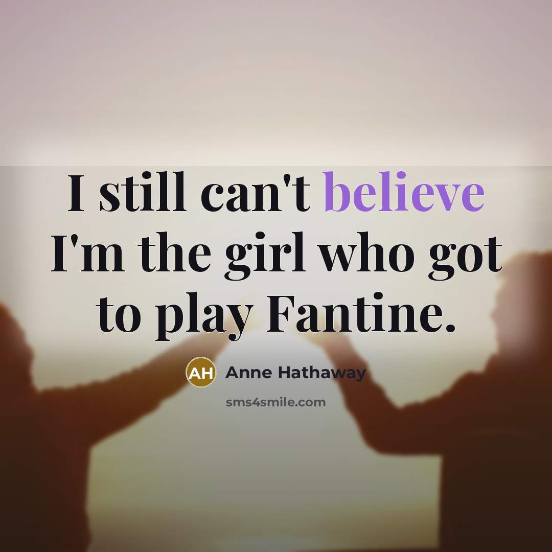 “I still can't believe I'm the girl who got to…” quote by Anne Hathaway