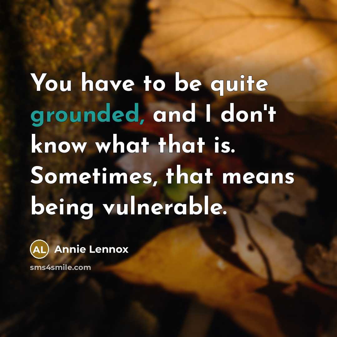 “You have to be quite grounded, and I don't know…” quote by Annie Lennox