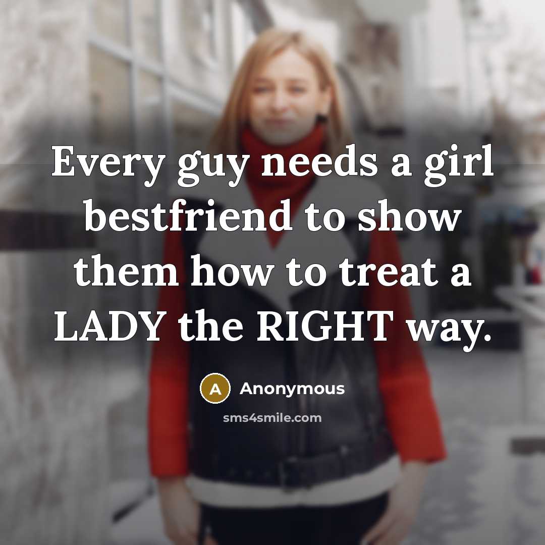 “Every guy needs a girl bestfriend to show them how…” quote by Anonymous