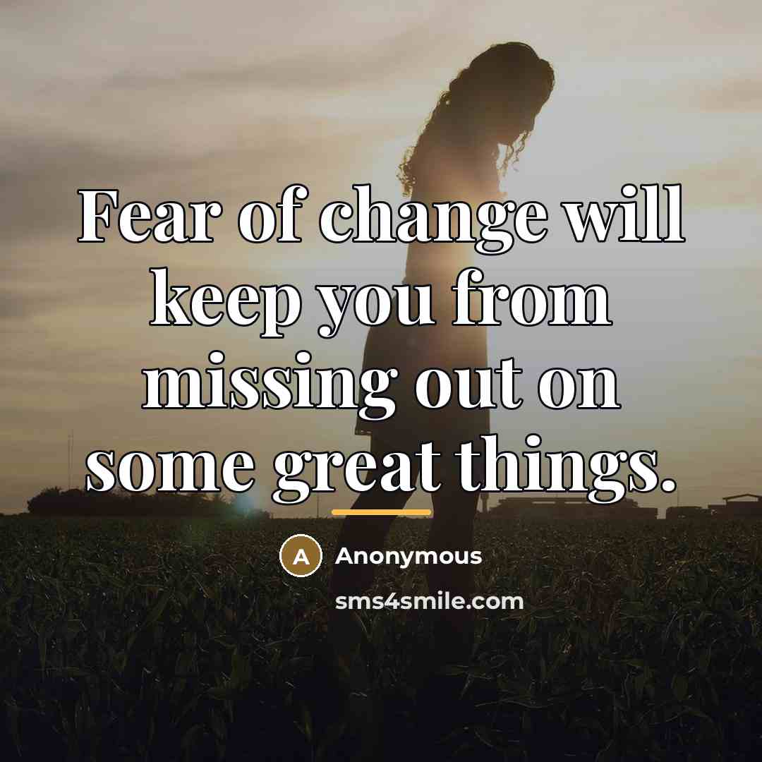 “Fear of change will keep you from missing out on…” quote by Anonymous