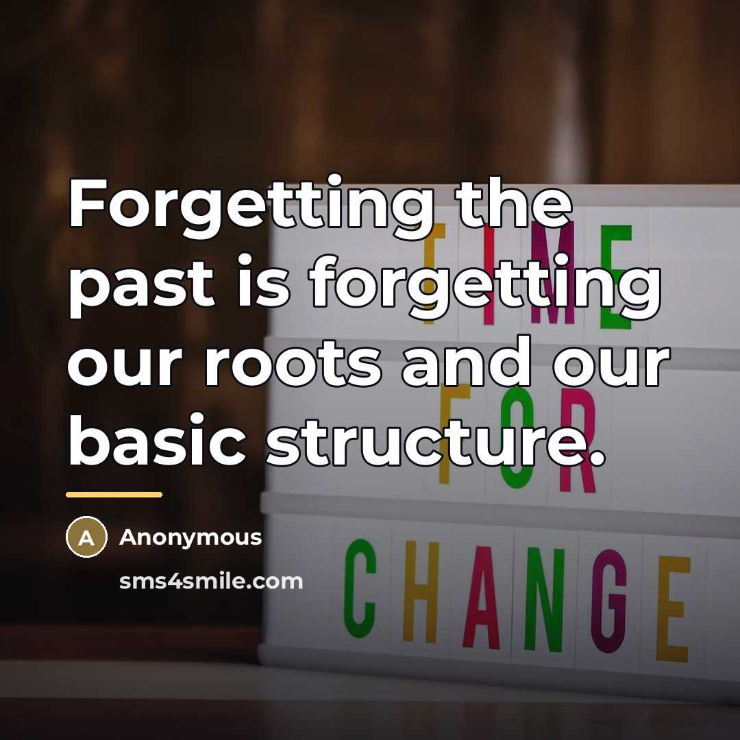 “Forgetting the past is forgetting our roots and our basic…” quote by Anonymous