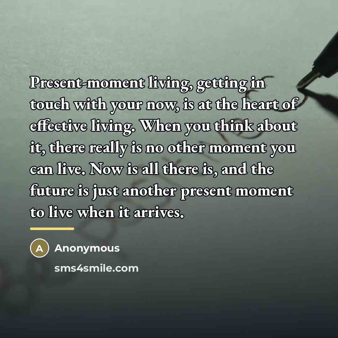 “Present-moment living, getting in touch with your now, is at…” quote by Anonymous