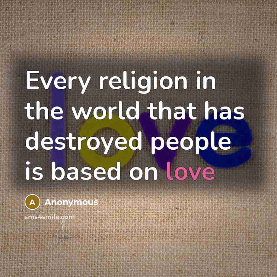 “Every religion in the world that has destroyed people is…” quote by Anonymous
