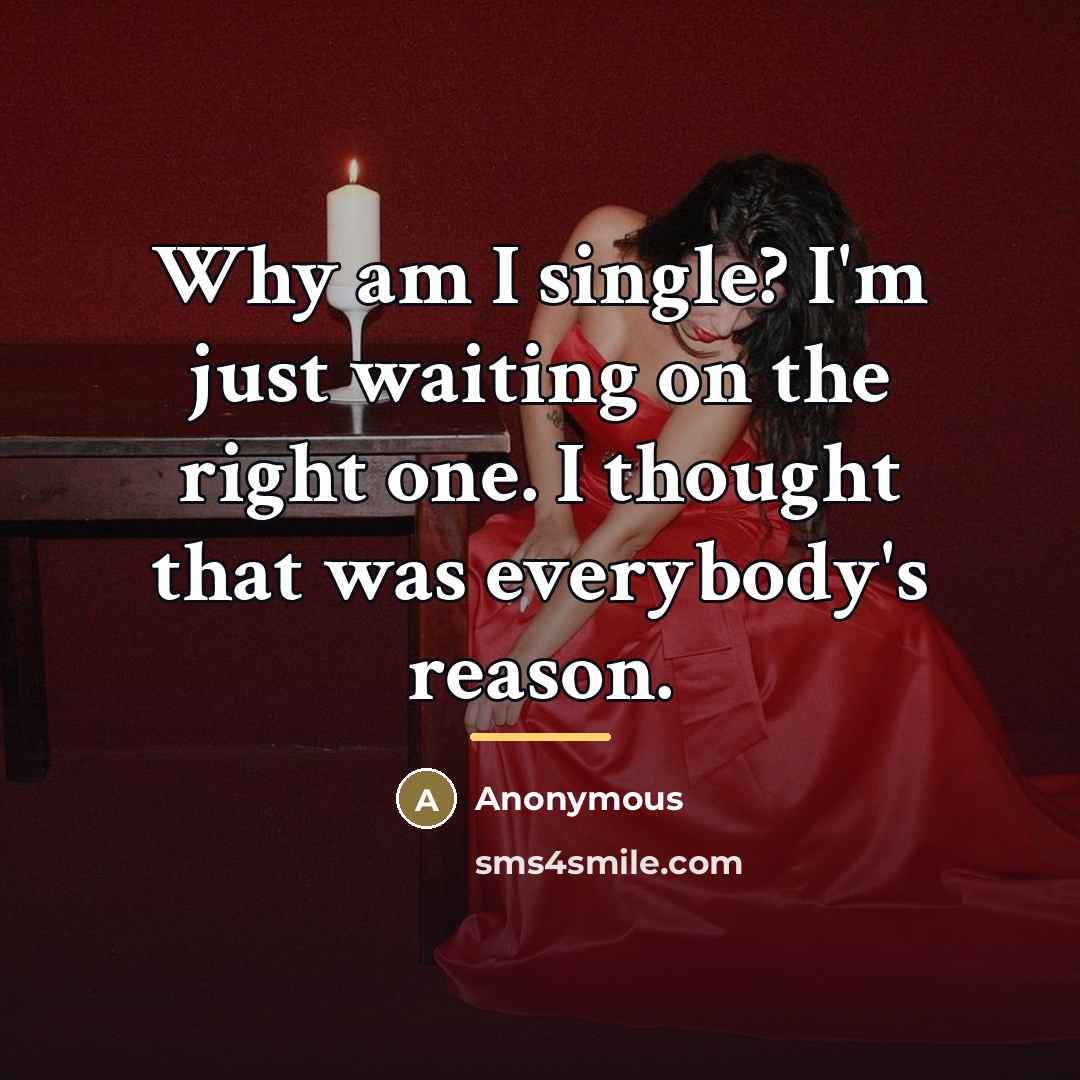 “Why am I single? I'm just waiting on the right…” quote by Anonymous