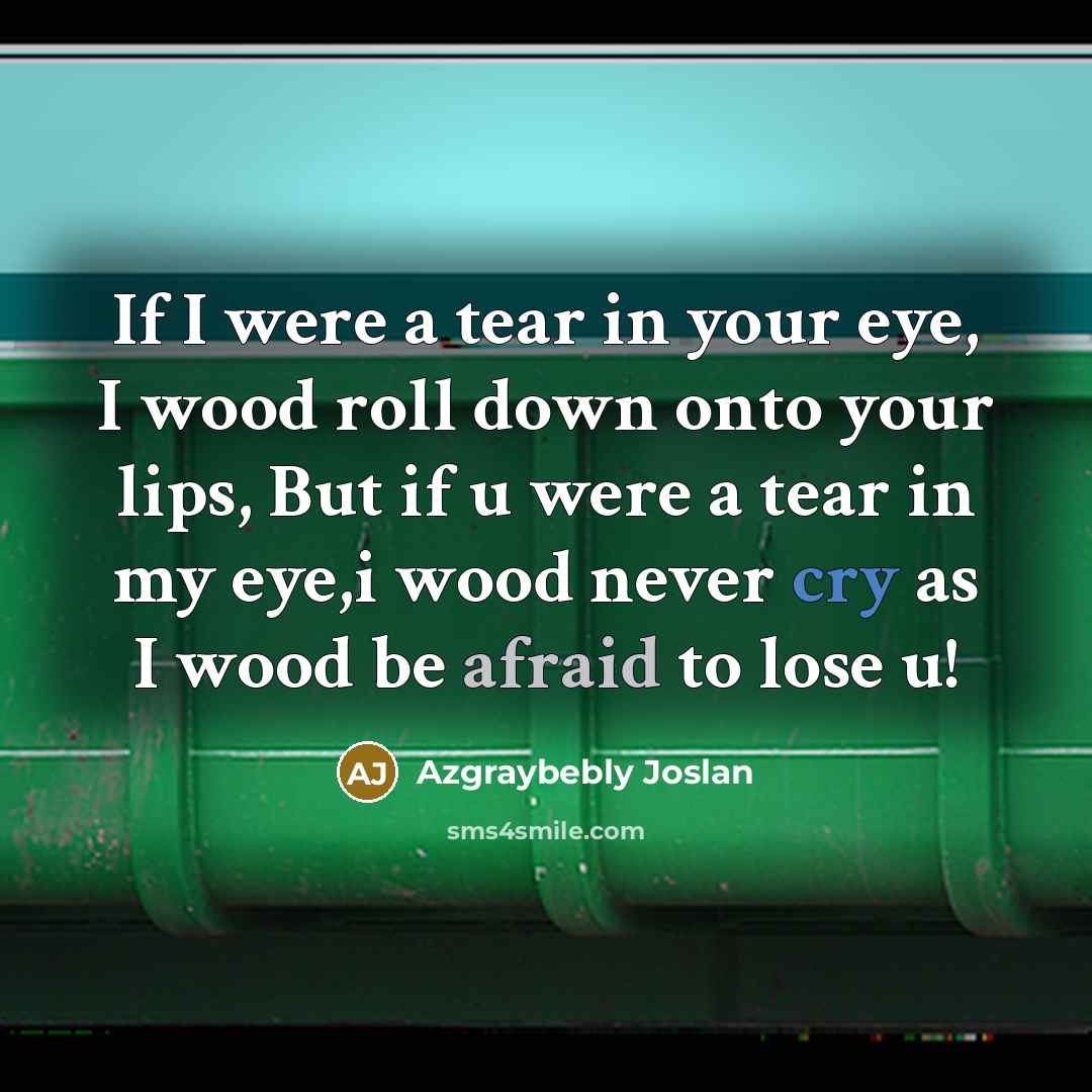 “If I were a tear in your eye, I wood…” quote by Azgraybebly Joslan