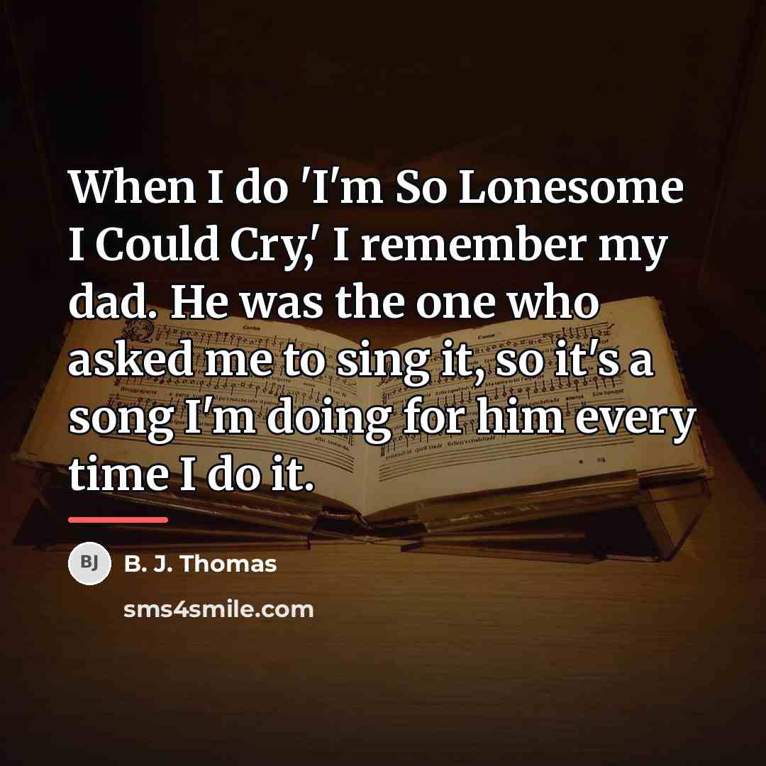 “When I do 'I'm So Lonesome I Could Cry,' I…” quote by B. J. Thomas