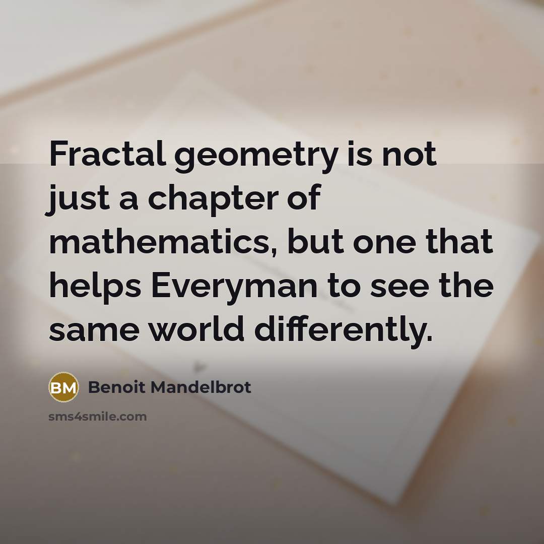 “Fractal geometry is not just a chapter of mathematics, but…” quote by Benoit Mandelbrot