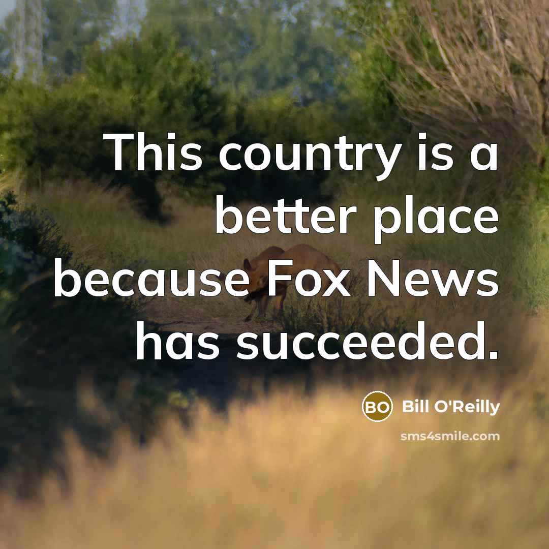 “This country is a better place because Fox News has…” quote by Bill O'Reilly