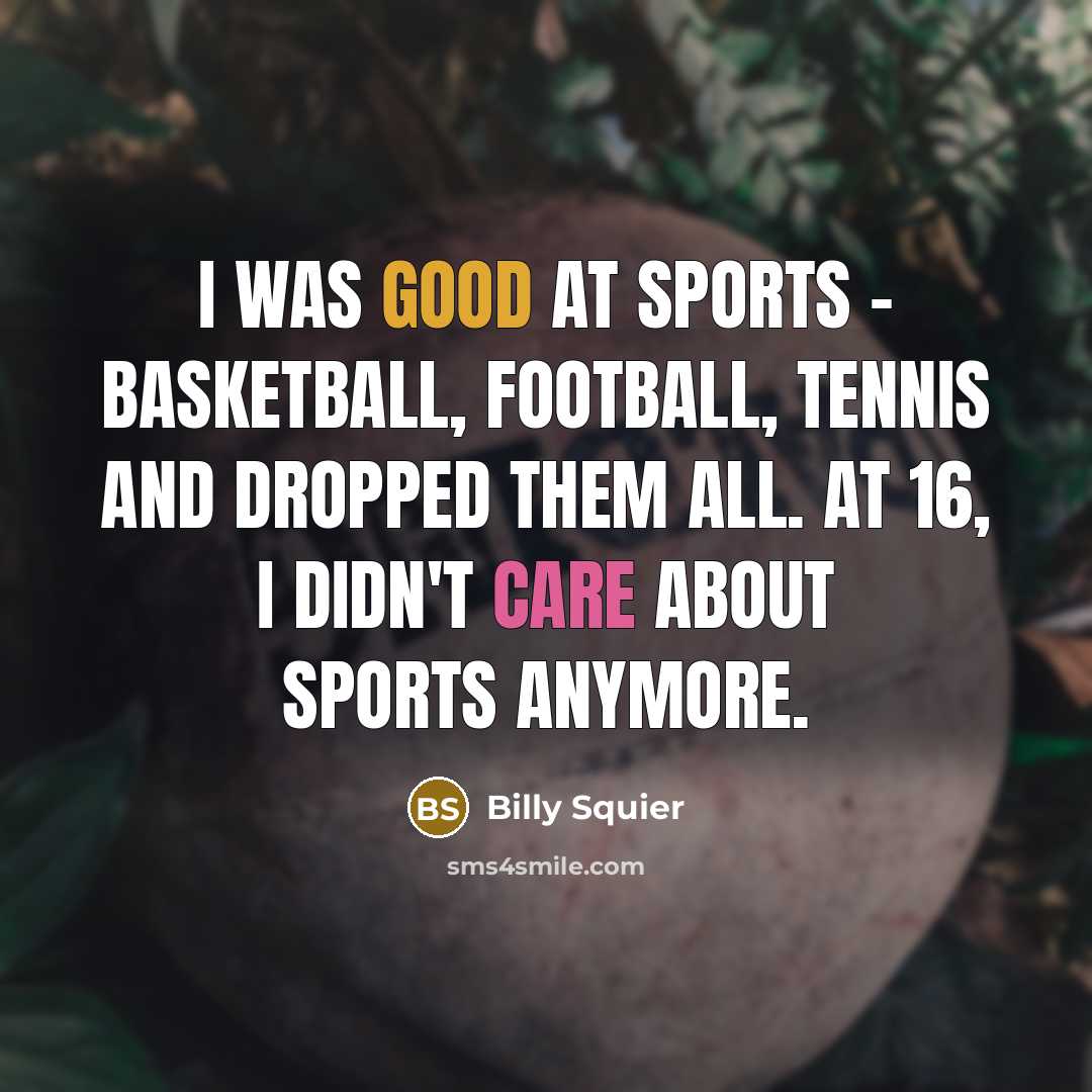 “I was good at sports - basketball, football, tennis and…” quote by Billy Squier