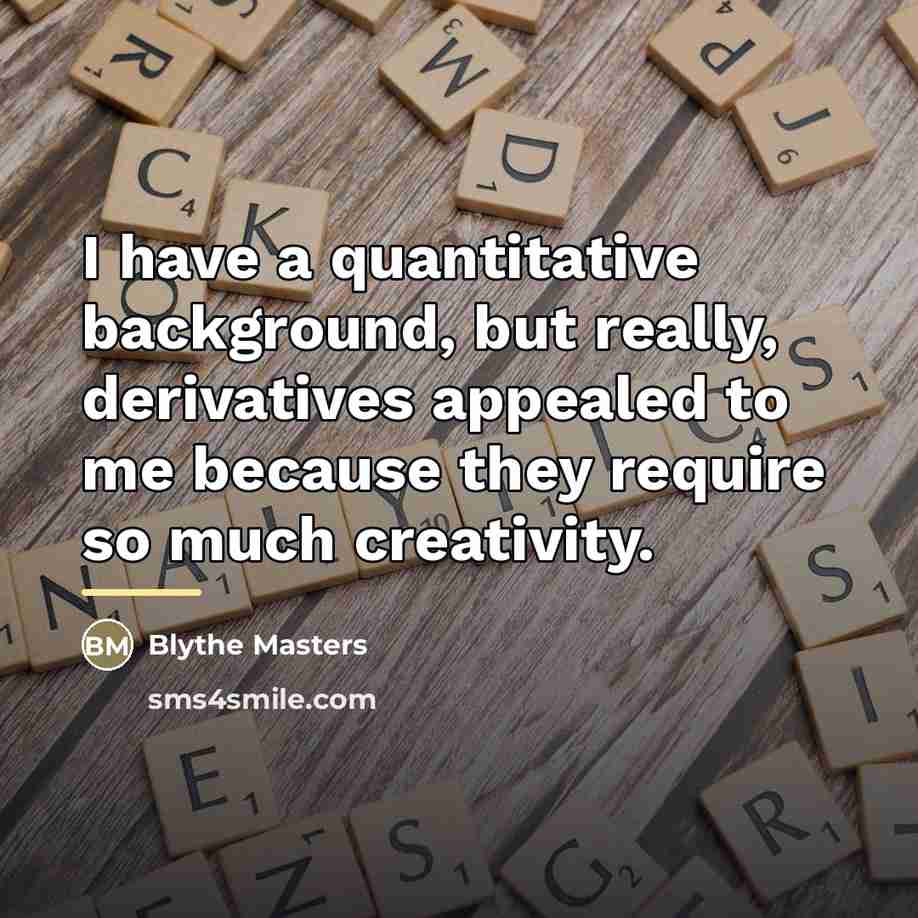 “I have a quantitative background, but really, derivatives appealed to…” quote by Blythe Masters
