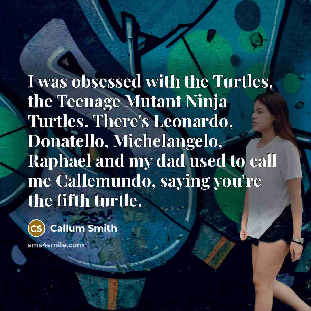 “I was obsessed with the Turtles, the Teenage Mutant Ninja…” quote by Callum Smith