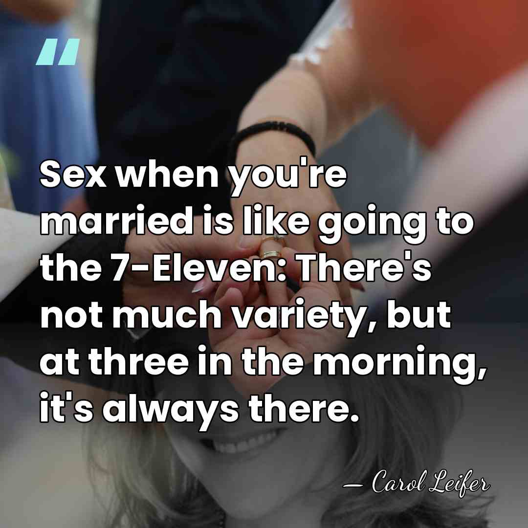 Sex when you're married is like going to the 7-Eleven: There's not&hellip; - Carol Leifer