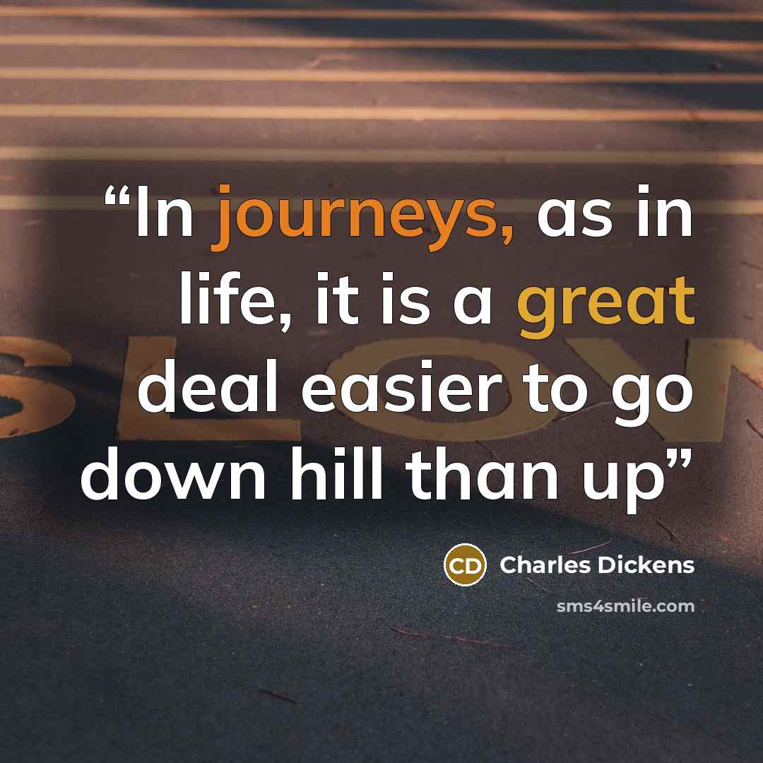 “In journeys, as in life, it is a great deal easier to go down hill than up” quote by Charles Dickens