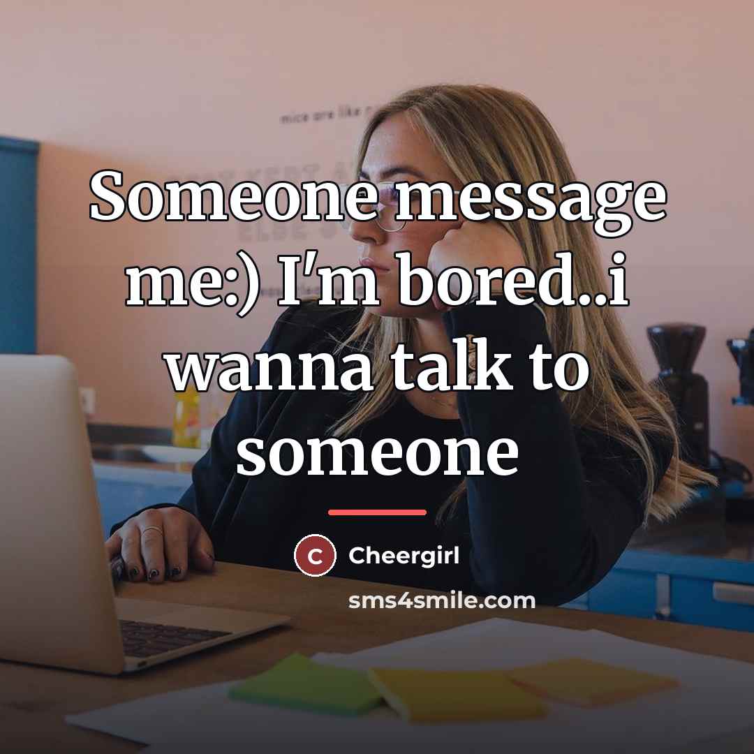 “Someone message me:) I'm bored..i wanna talk to someone…” quote by Cheergirl