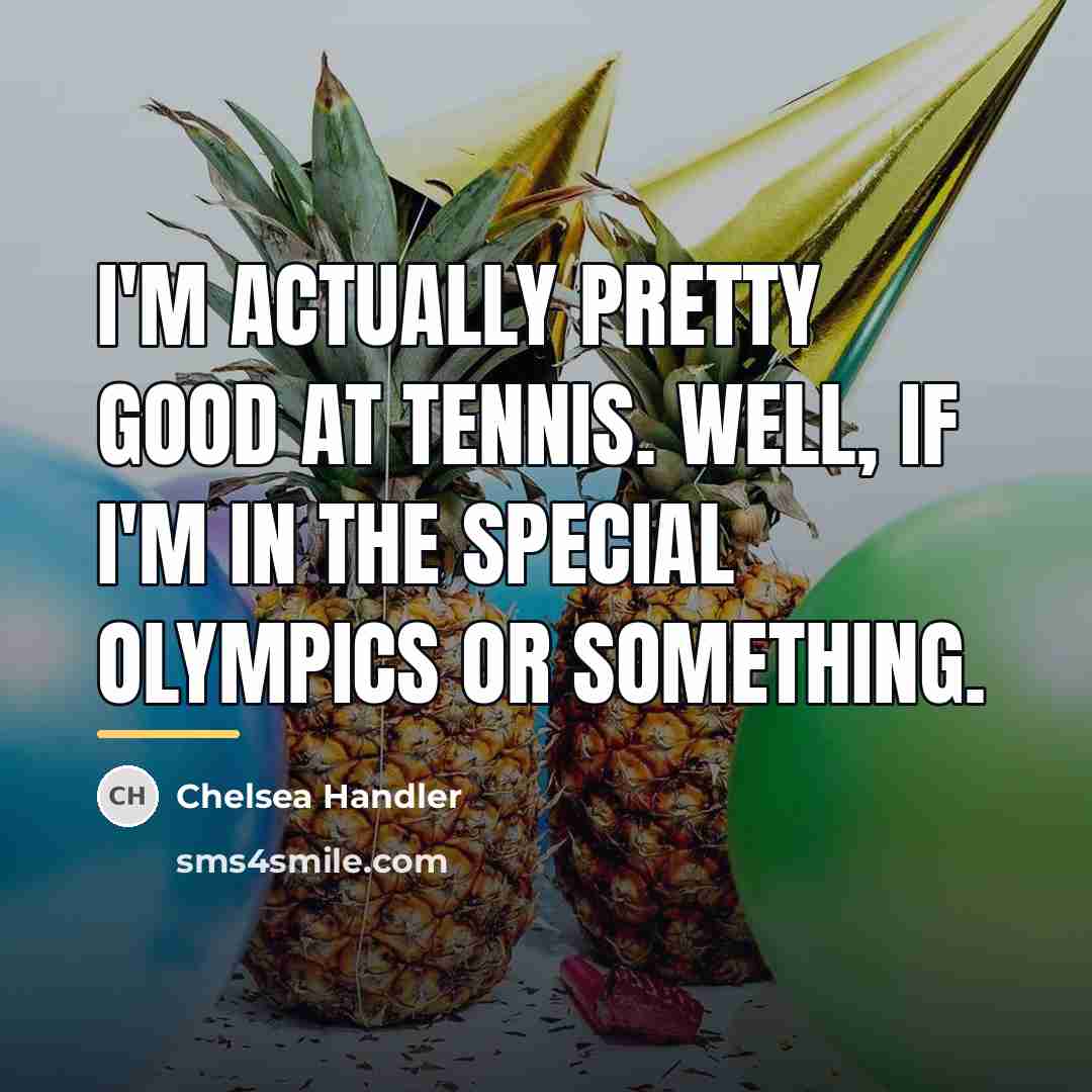 “I'm actually pretty good at tennis. Well, if I'm in…” quote by Chelsea Handler