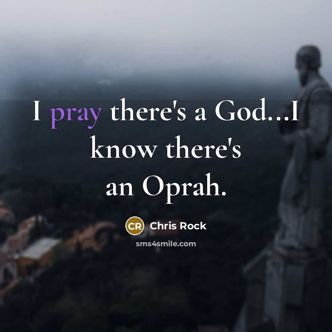 “I pray there's a God...I know there's an Oprah.…” quote by Chris Rock