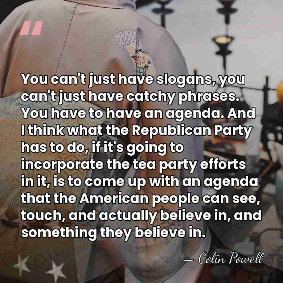 You can't just have slogans, you can't just have catchy phrases. You&hellip; - Colin Powell