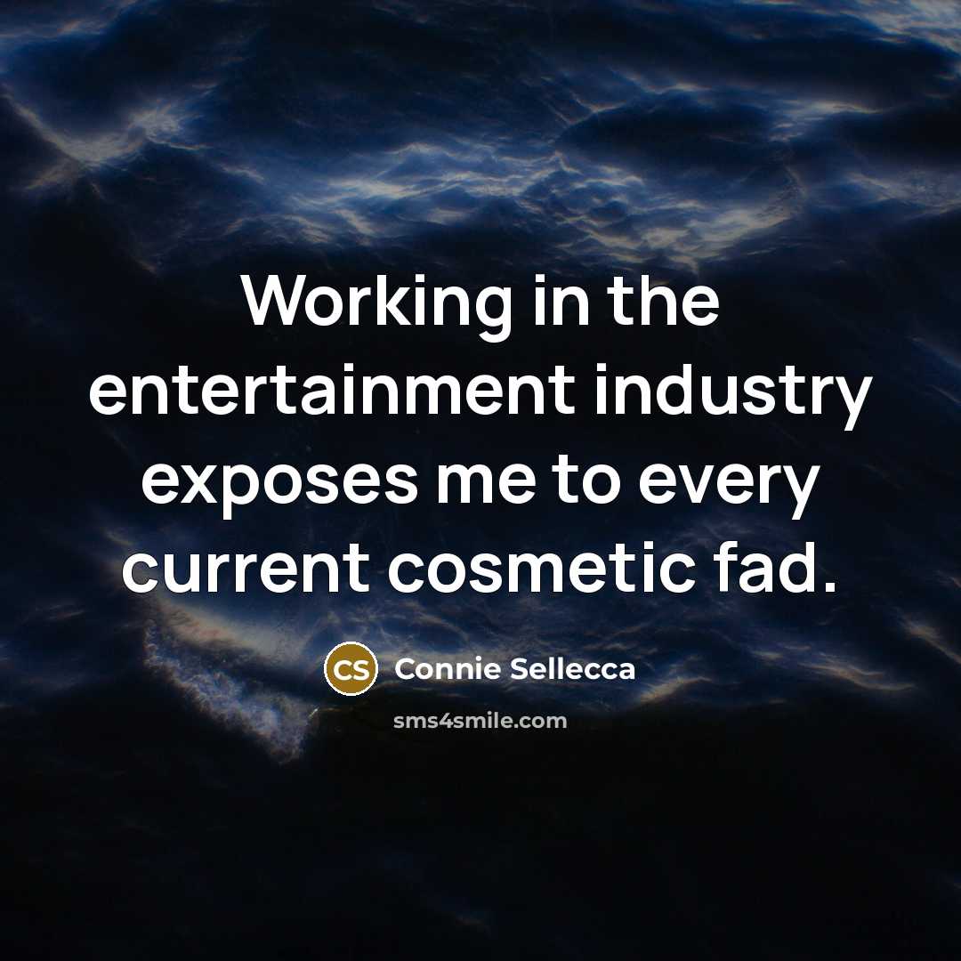 “Working in the entertainment industry exposes me to every current…” quote by Connie Sellecca