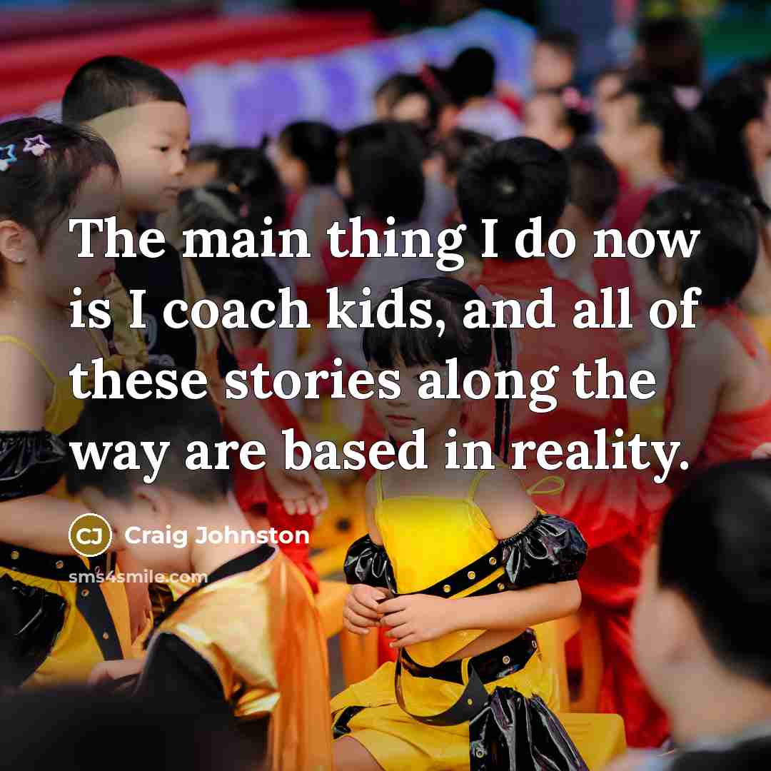 “The main thing I do now is I coach kids,…” quote by Craig Johnston