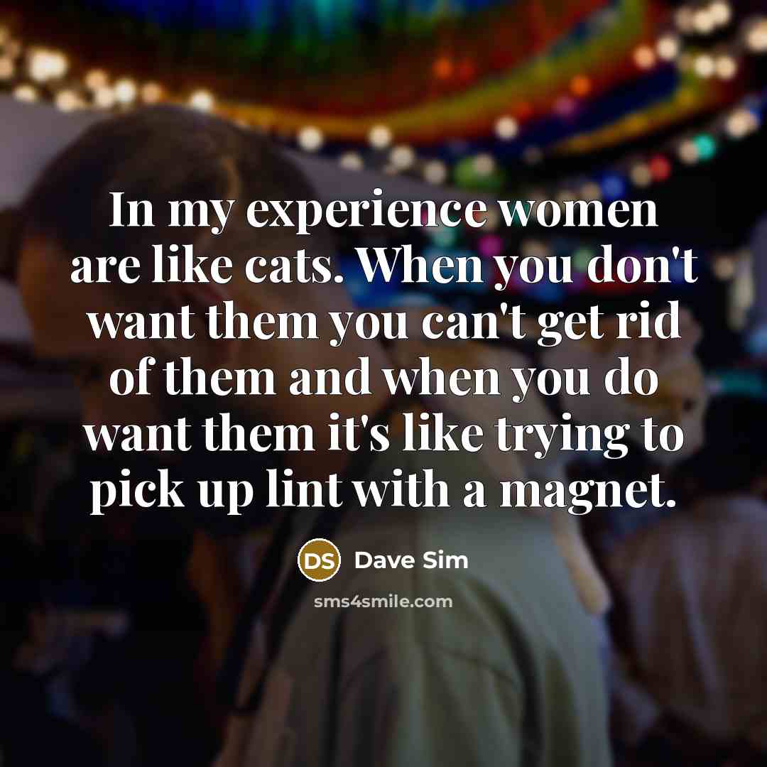 “In my experience women are like cats. When you don't…” quote by Dave Sim