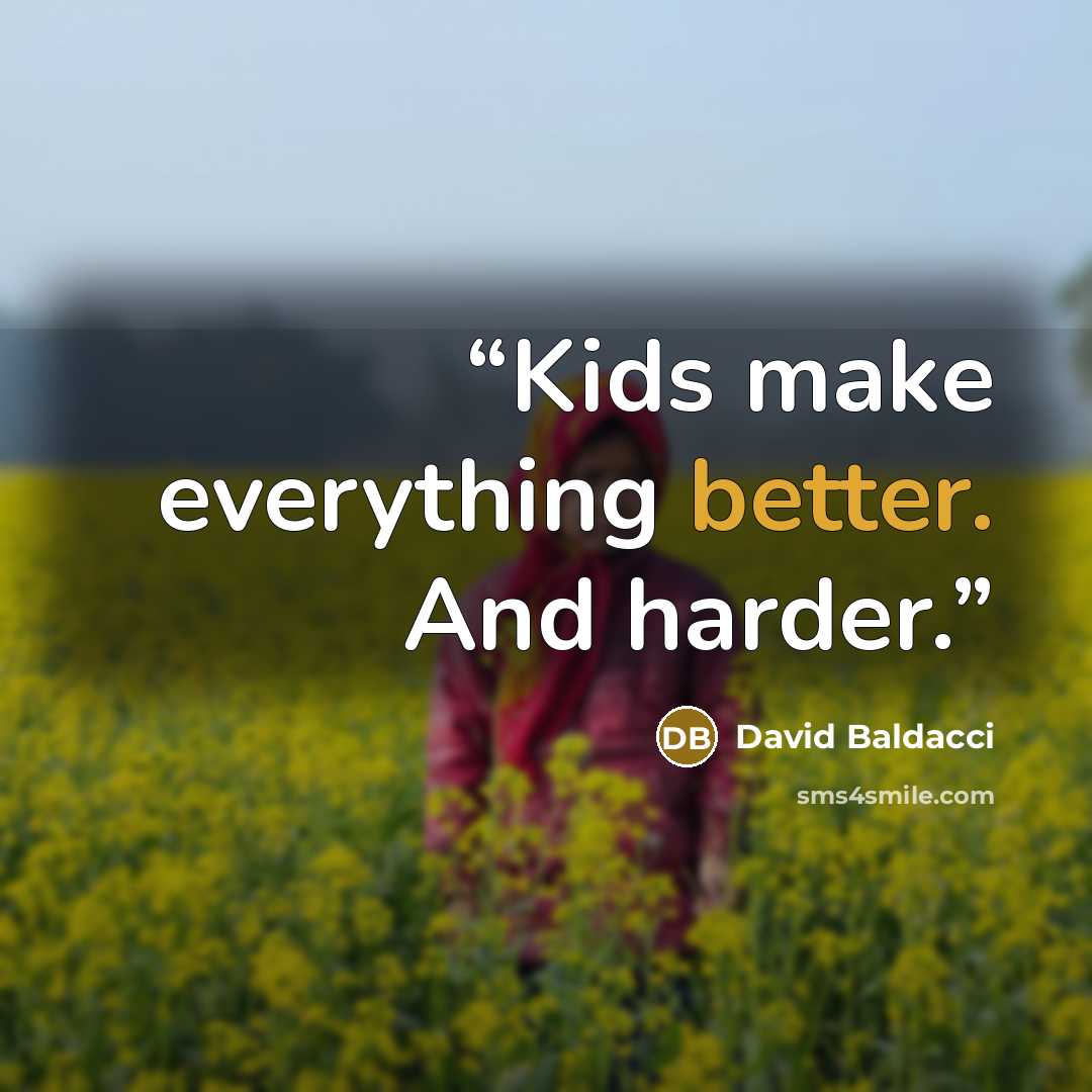 “Kids make everything better. And harder.” quote by David Baldacci