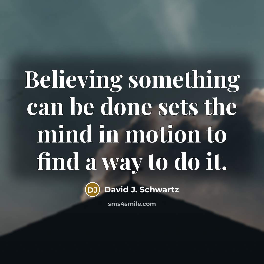 “Believing something can be done sets the mind in motion…” quote by David J. Schwartz