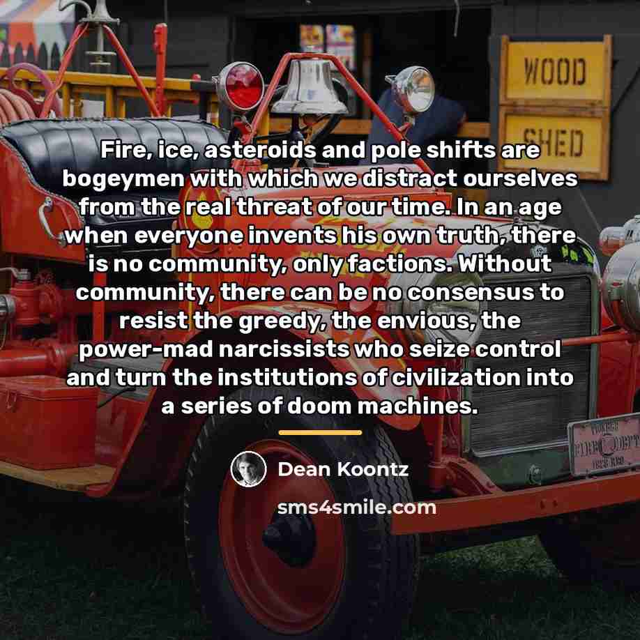 “Fire, ice, asteroids and pole shifts are bogeymen with which…” quote by Dean Koontz