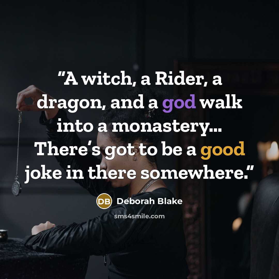 “A witch, a Rider, a dragon, and a god walk into a monastery… There’s got to be a good joke in there somewhere.” quote by Deborah Blake