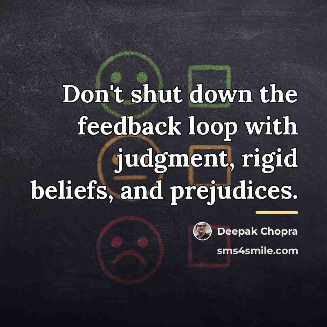 “Don't shut down the feedback loop with judgment, rigid beliefs,…” quote by Deepak Chopra