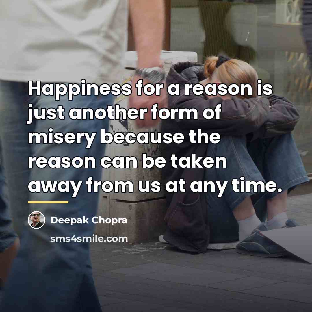 “Happiness for a reason is just another form of misery…” quote by Deepak Chopra
