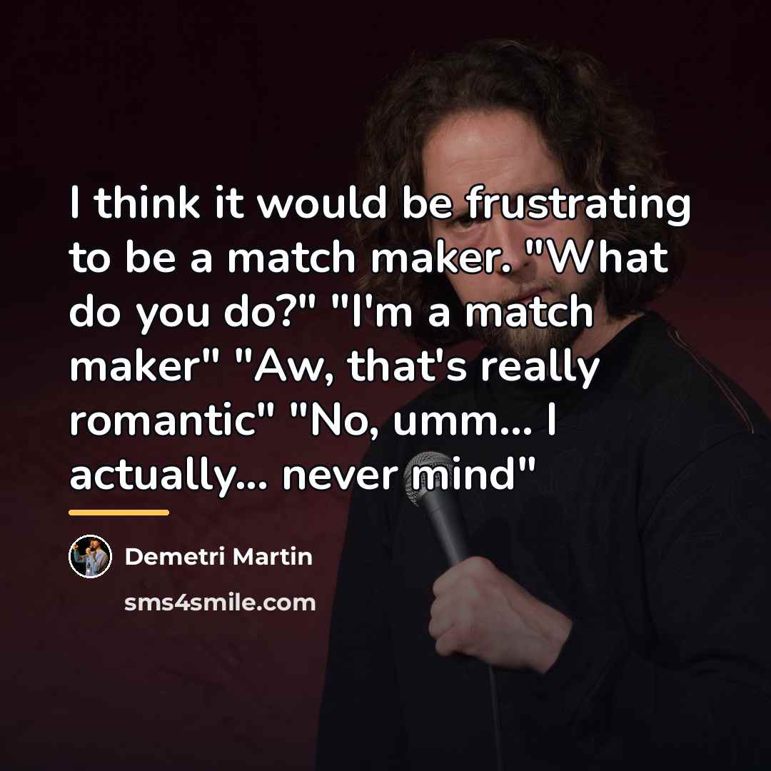“I think it would be frustrating to be a match…” quote by Demetri Martin