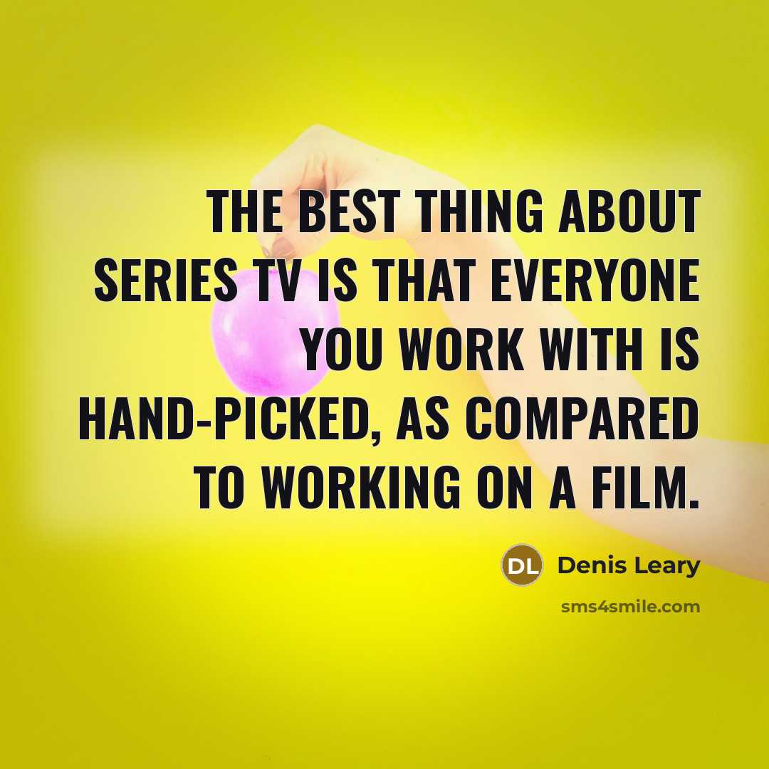 “The best thing about series TV is that everyone you…” quote by Denis Leary