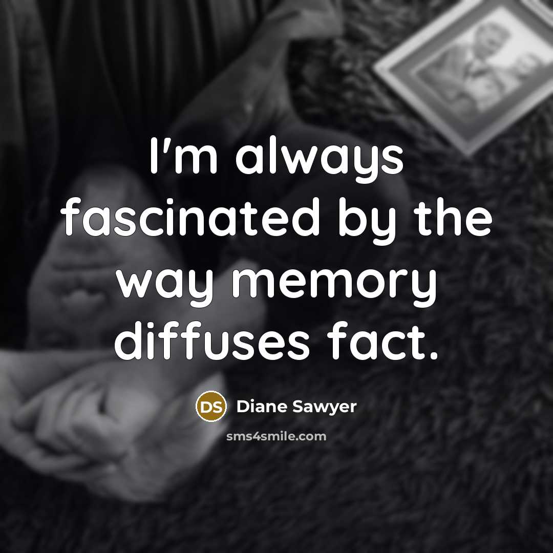 “I'm always fascinated by the way memory diffuses fact.…” quote by Diane Sawyer