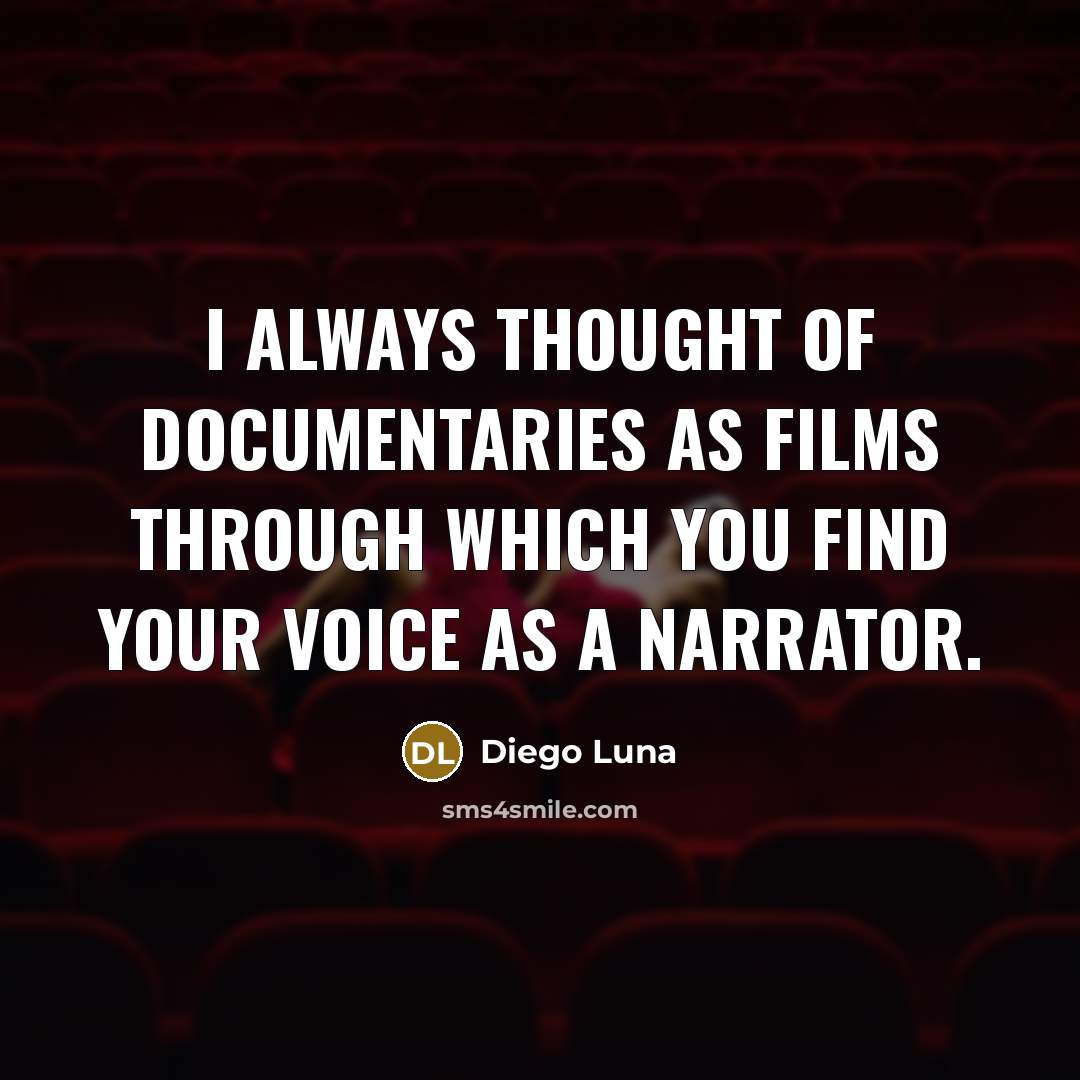“I always thought of documentaries as films through which you…” quote by Diego Luna