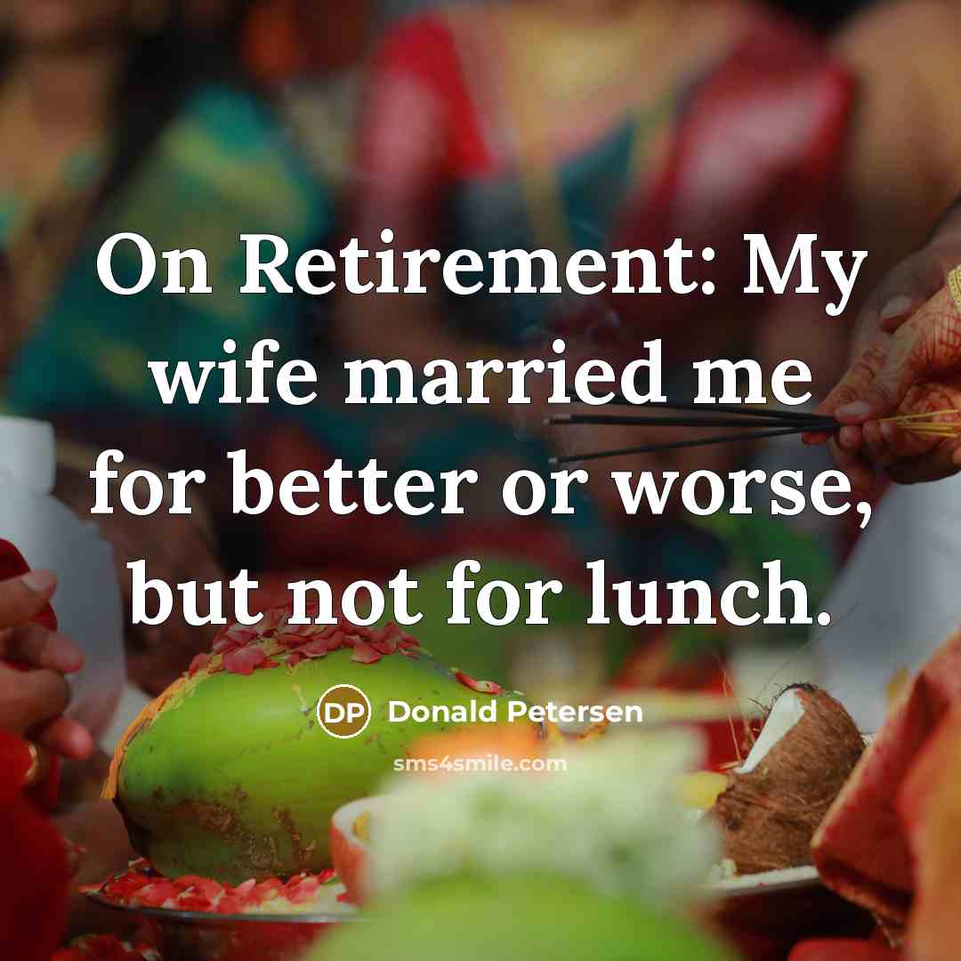 “On Retirement: My wife married me for better or worse,…” quote by Donald Petersen