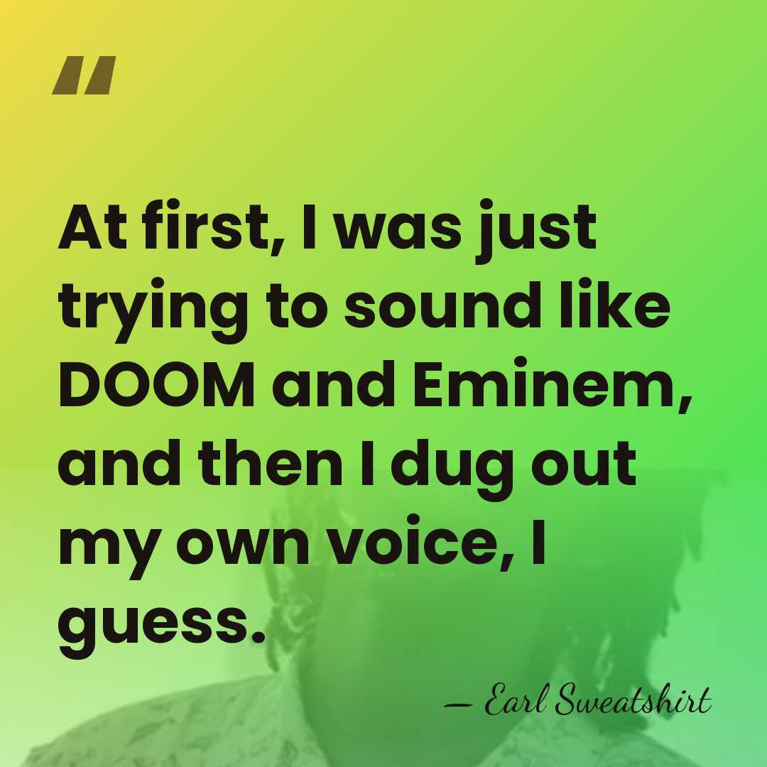 At first, I was just trying to sound like DOOM and Eminem,&hellip; - Earl Sweatshirt