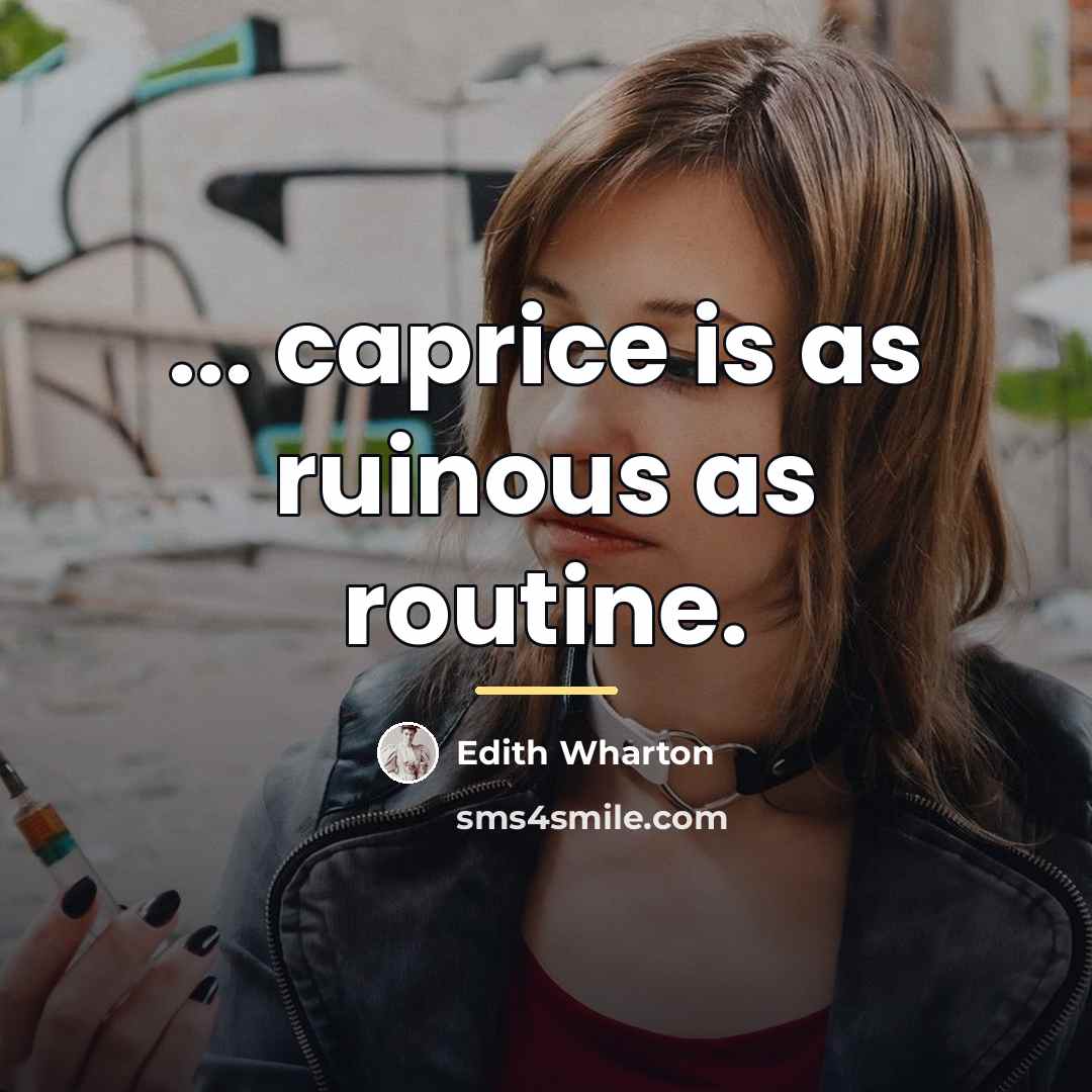 “... caprice is as ruinous as routine.…” quote by Edith Wharton