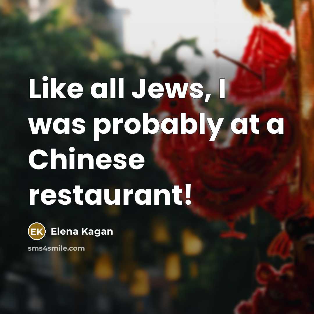 “Like all Jews, I was probably at a Chinese restaurant!…” quote by Elena Kagan