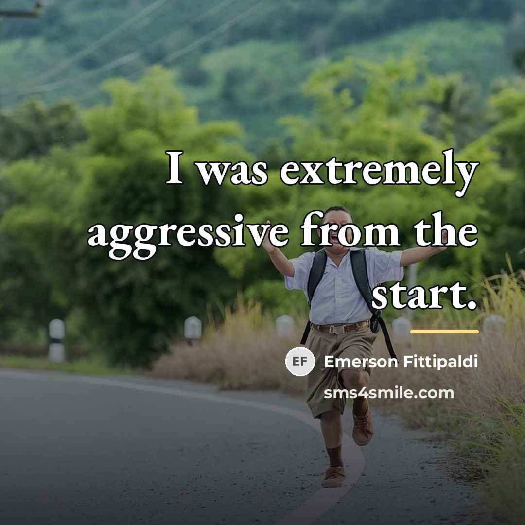 “I was extremely aggressive from the start.…” quote by Emerson Fittipaldi