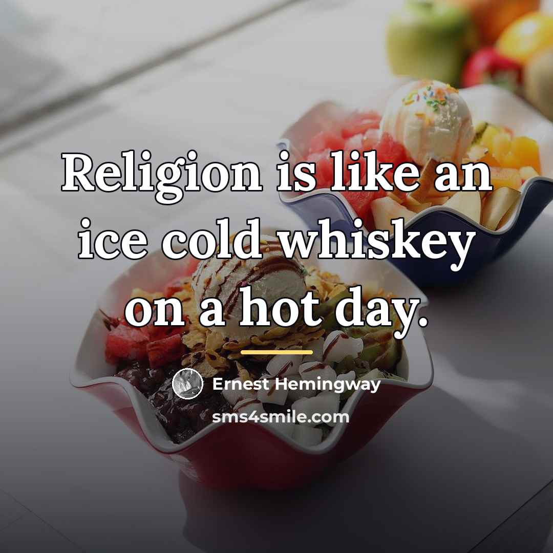 “Religion is like an ice cold whiskey on a hot…” quote by Ernest Hemingway